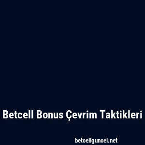 Betcell Bonus Çevrim Taktikleri