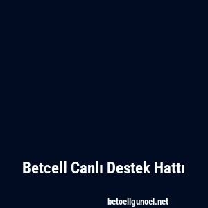 Betcell Canlı Destek Hattı